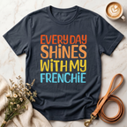 Every Day Shines With My Frenchie Tee