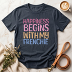 Happiness Begins With My Frenchie Tee