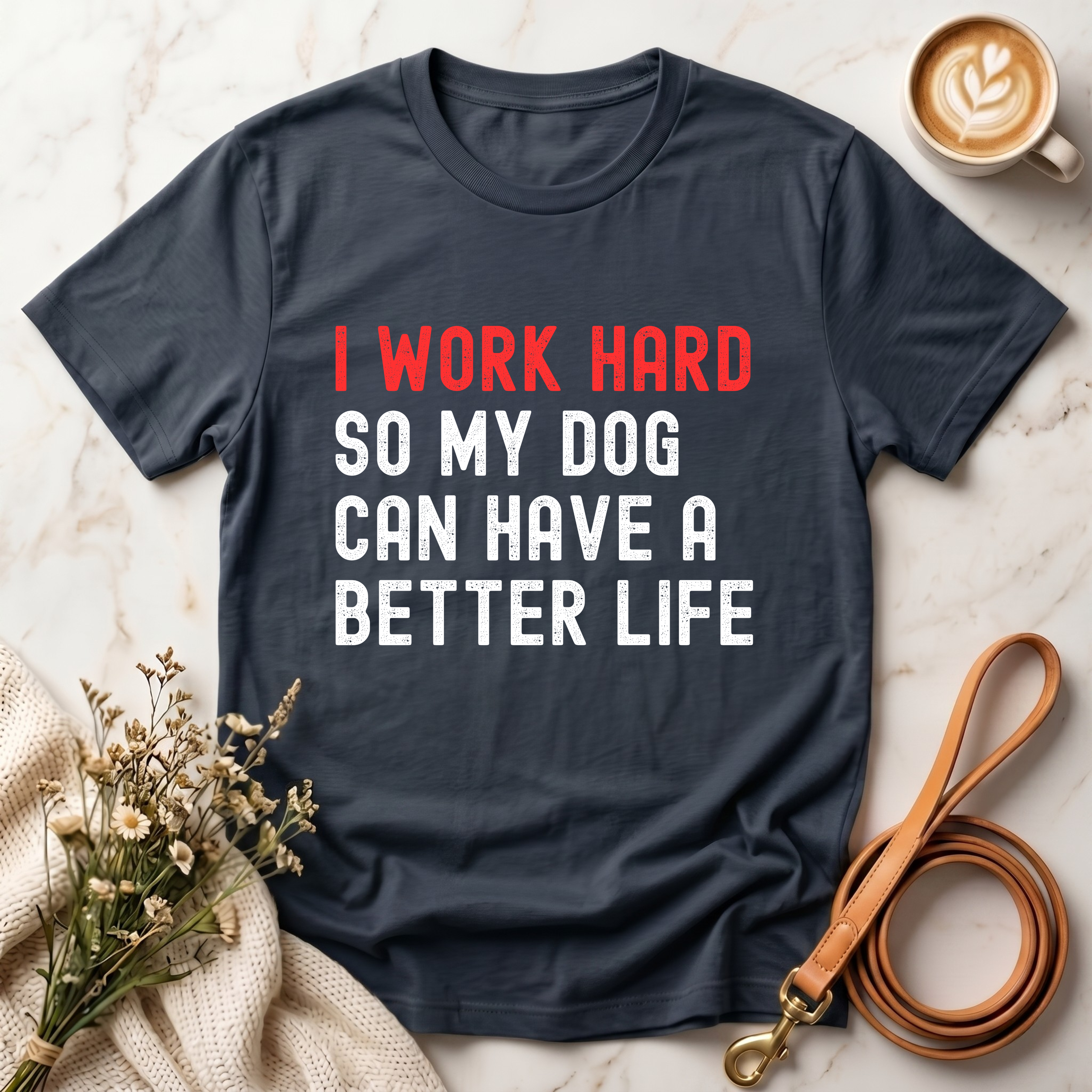 I work hard so my dog can have a better life Tee
