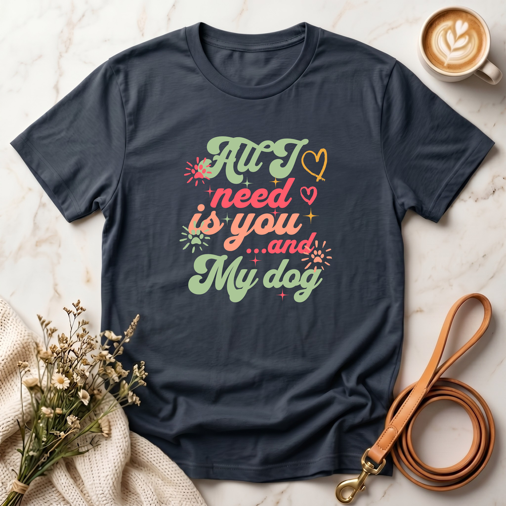 All I Need is You and My Dog Tee