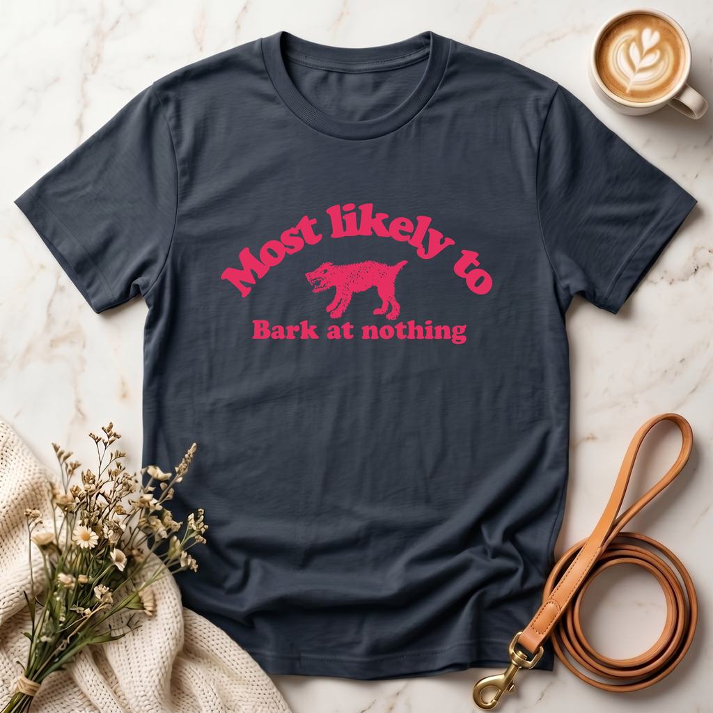 Most likely to bark at nothing Tee
