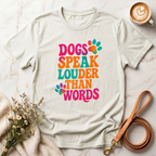 Dogs Speak Louder Than Words Tee