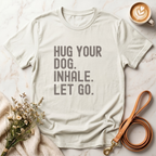 Hug your Dog. Inhale. Let Go. Tee